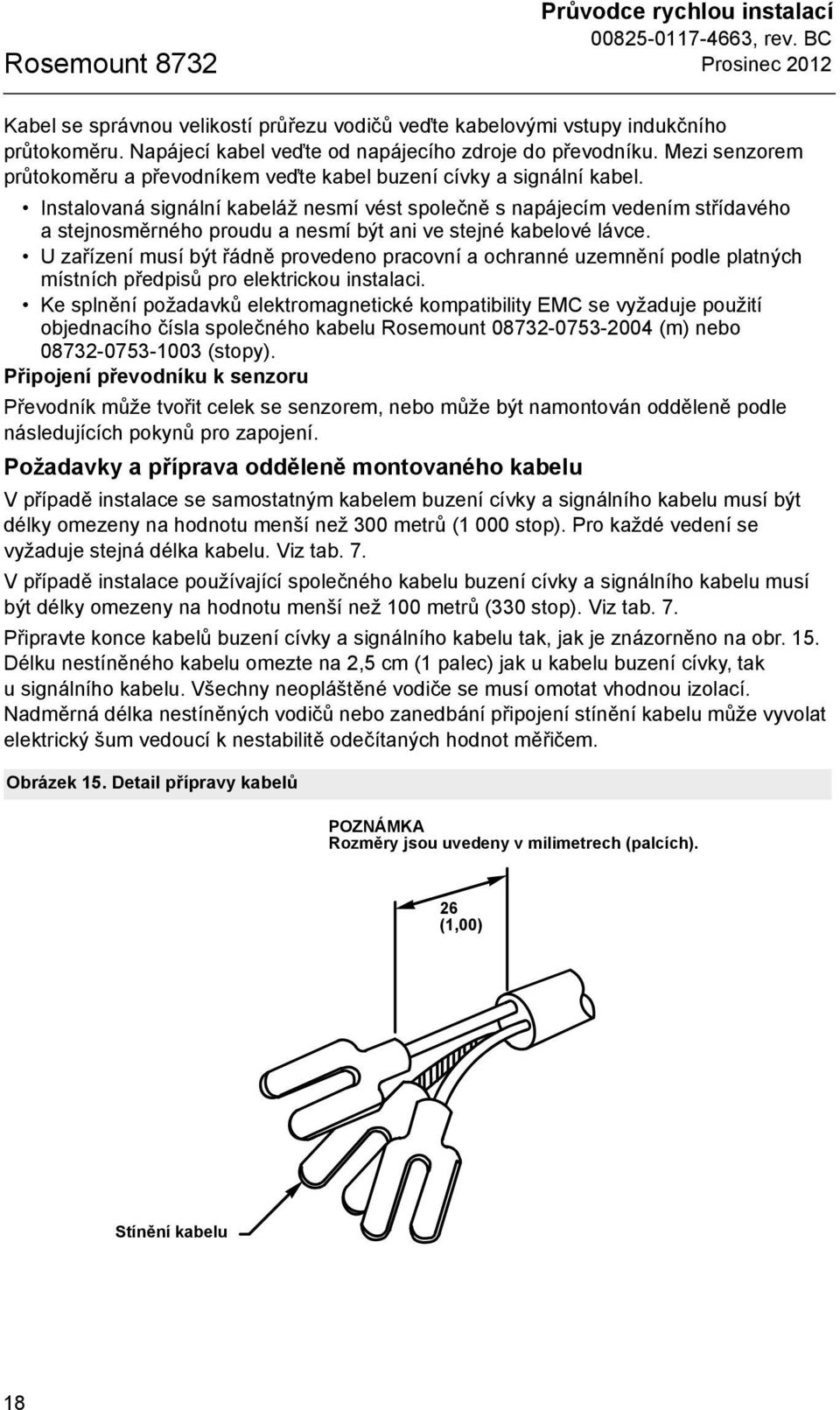 Instalovaná signální kabeláž nesmí vést společně s napájecím vedením střídavého a stejnosměrného proudu a nesmí být ani ve stejné kabelové lávce.