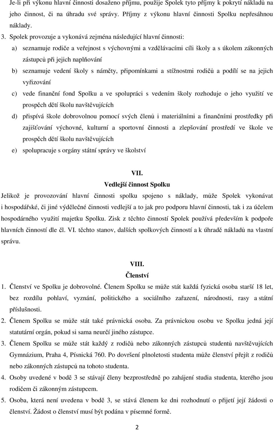 seznamuje vedení školy s náměty, připomínkami a stížnostmi rodičů a podílí se na jejich vyřizování c) vede finanční fond Spolku a ve spolupráci s vedením školy rozhoduje o jeho využití ve prospěch