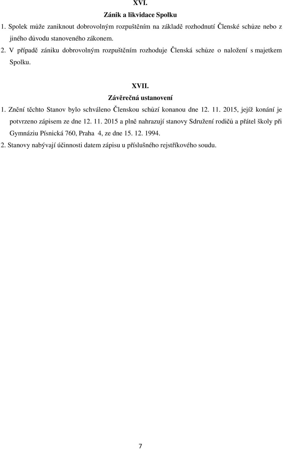 V případě zániku dobrovolným rozpuštěním rozhoduje Členská schůze o naložení s majetkem Spolku. XVII. Závěrečná ustanovení 1.