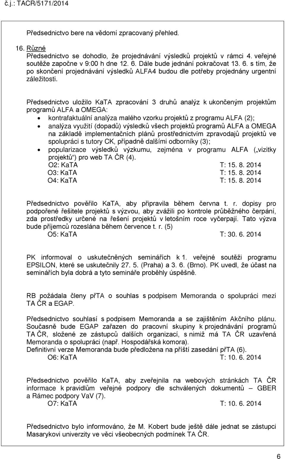 Předsednictvo uložilo KaTA zpracování 3 druhů analýz k ukončeným projektům programů ALFA a OMEGA: kontrafaktuální analýza malého vzorku projektů z programu ALFA (2); analýza využití (dopadů) výsledků