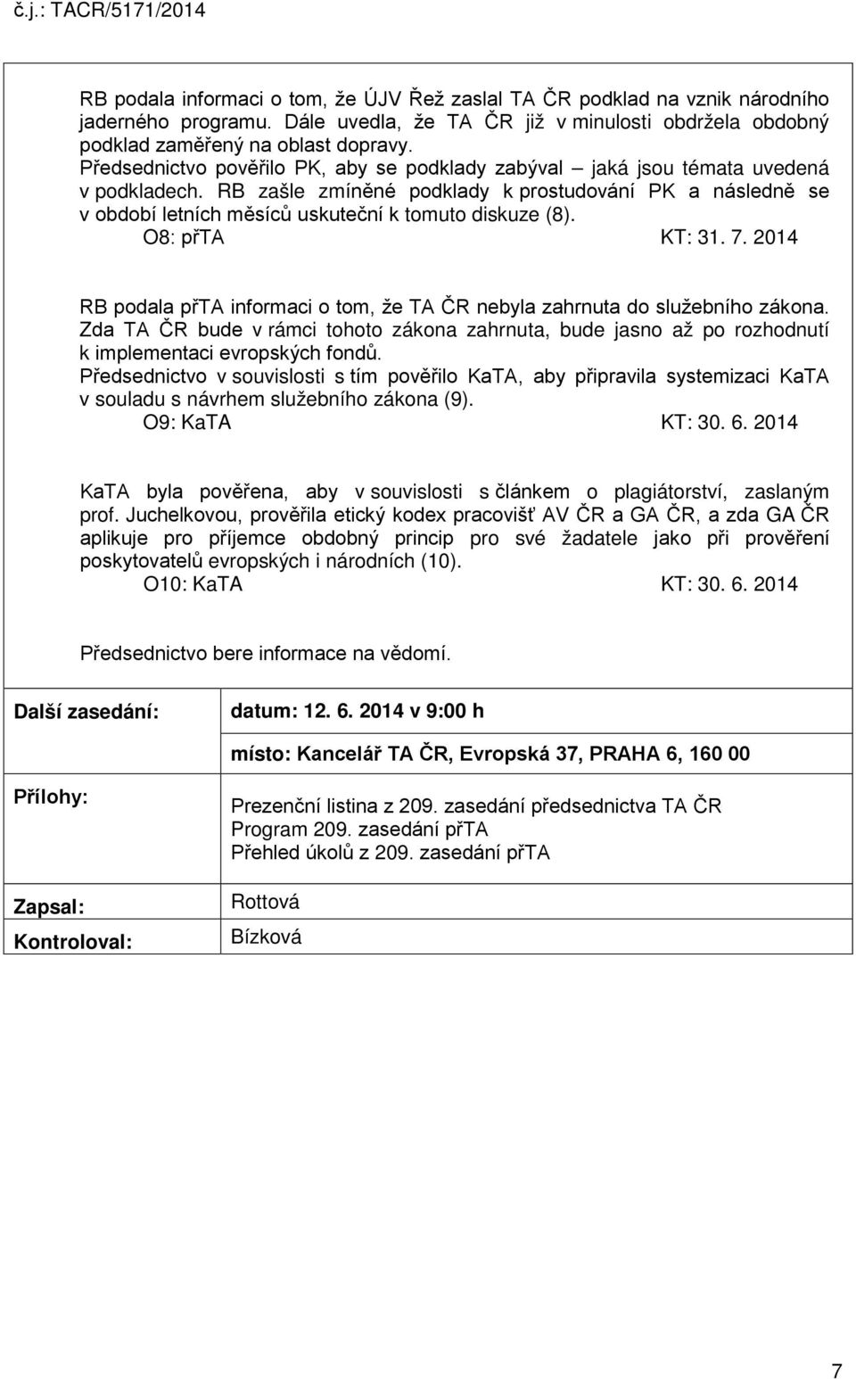 RB zašle zmíněné podklady k prostudování PK a následně se v období letních měsíců uskuteční k tomuto diskuze (8). O8: přta KT: 31. 7.