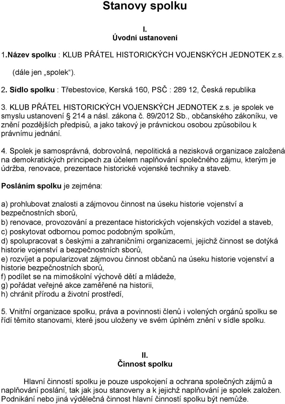 , občanského zákoníku, ve znění pozdějších předpisů, a jako takový je právnickou osobou způsobilou k právnímu jednání. 4.