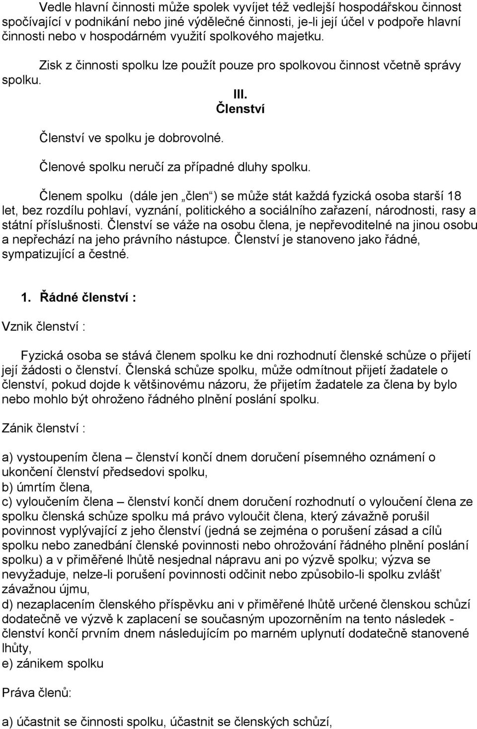 Členem spolku (dále jen člen ) se může stát každá fyzická osoba starší 18 let, bez rozdílu pohlaví, vyznání, politického a sociálního zařazení, národnosti, rasy a státní příslušnosti.