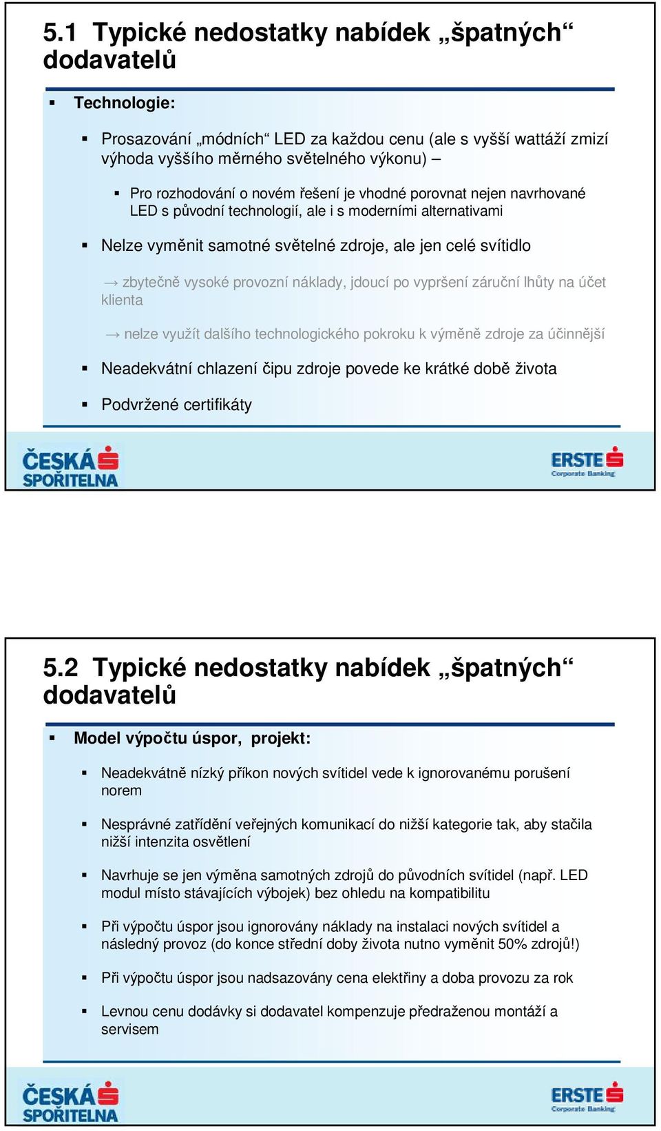 jdoucí po vypršení záruční lhůty na účet klienta nelze využít dalšího technologického pokroku k výměně zdroje za účinnější Neadekvátní chlazení čipu zdroje povede ke krátké době života Podvržené