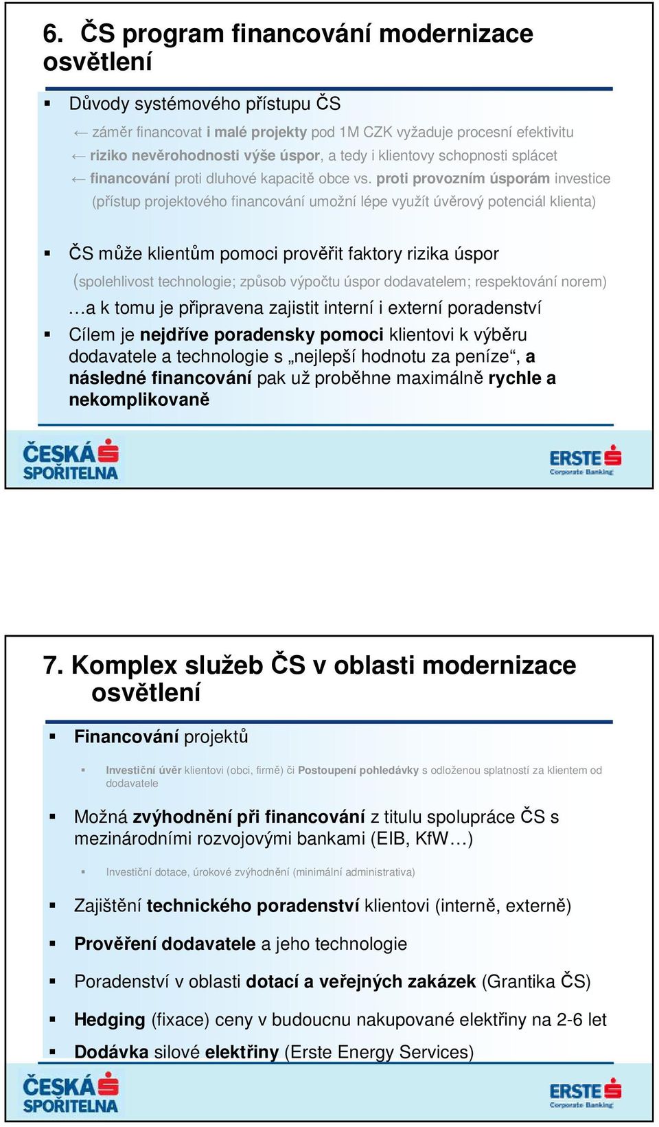 proti provozním úsporám investice (přístup projektového financování umožní lépe využít úvěrový potenciál klienta) ČS může klientům pomoci prověřit faktory rizika úspor (spolehlivost technologie;