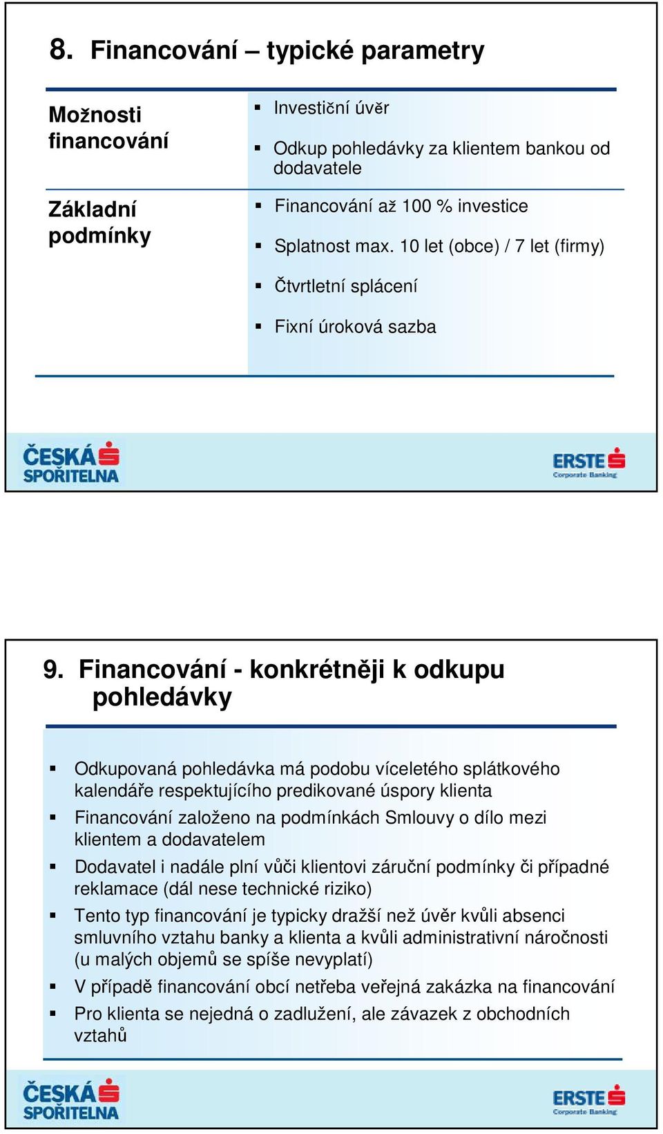 Financování - konkrétněji k odkupu pohledávky Odkupovaná pohledávka má podobu víceletého splátkového kalendáře respektujícího predikované úspory klienta Financování založeno na podmínkách Smlouvy o