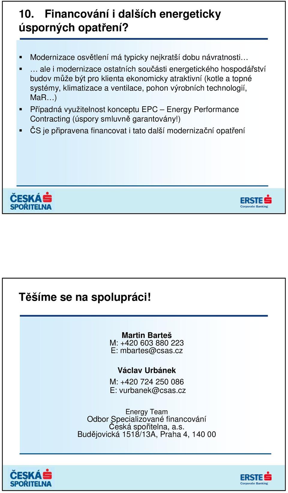 (kotle a topné systémy, klimatizace a ventilace, pohon výrobních technologií, MaR ) Případná využitelnost konceptu EPC Energy Performance Contracting (úspory smluvně garantovány!