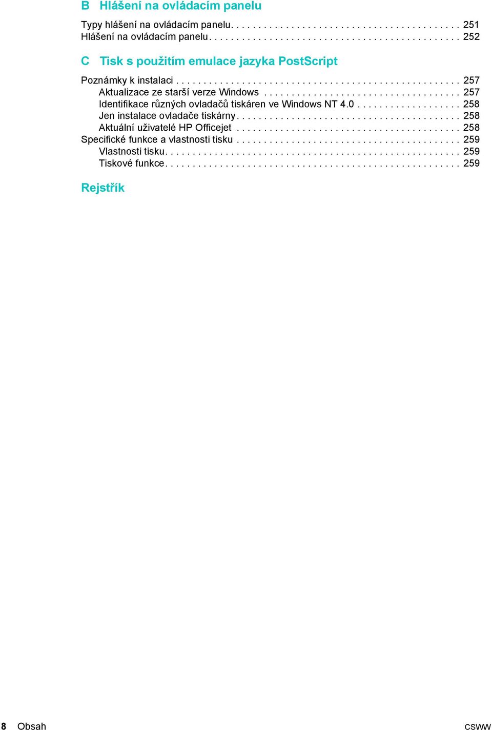 ................................... 257 Identifikace různých ovladačů tiskáren ve Windows NT 4.0................... 258 Jen instalace ovladače tiskárny......................................... 258 Aktuální uživatelé HP Officejet.