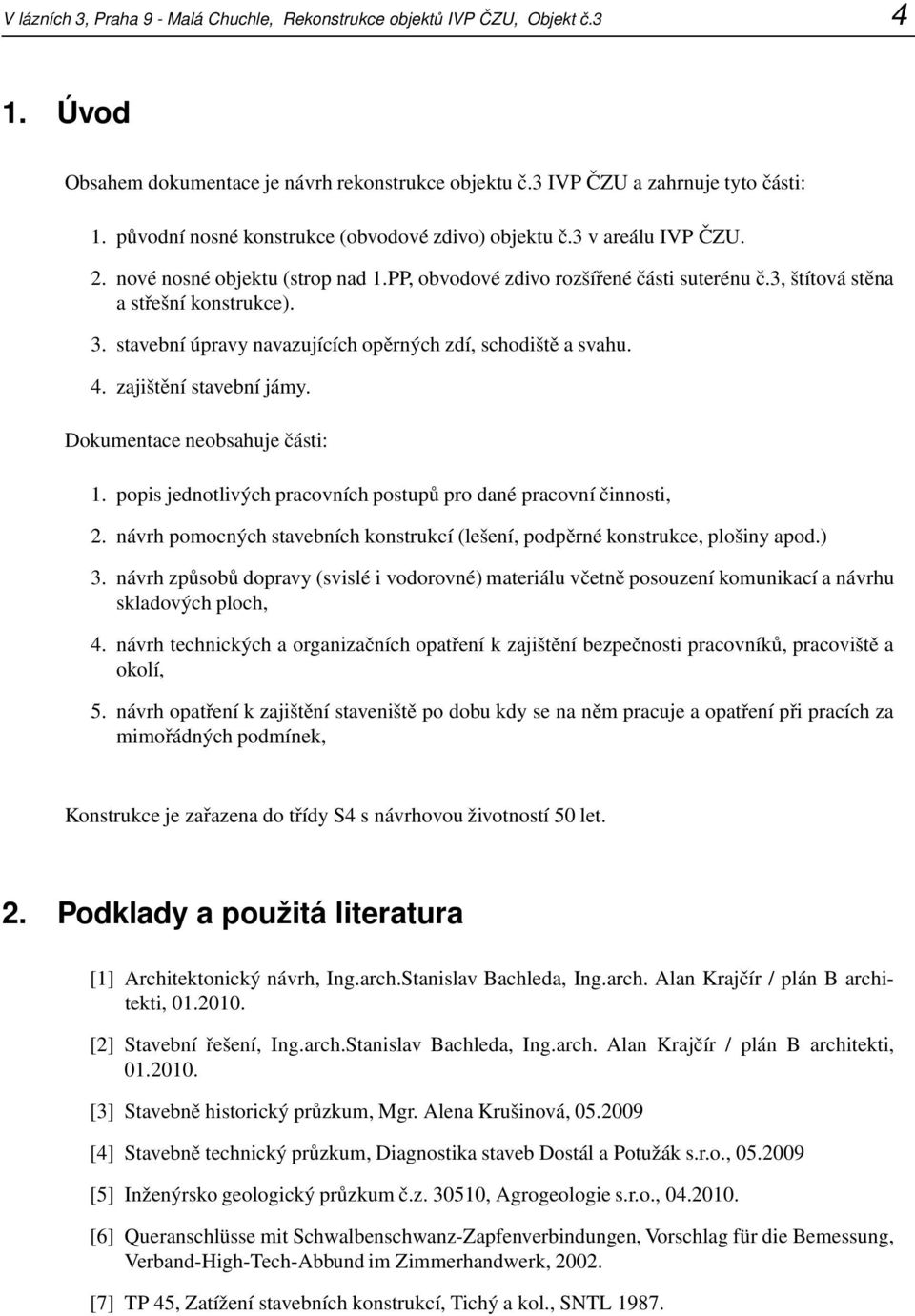 stavební úpravy navazujících opěrných zdí, schodiště a svahu. 4. zajištění stavební jámy. Dokumentace neobsahuje části: 1. popis jednotlivých pracovních postupů pro dané pracovní činnosti, 2.