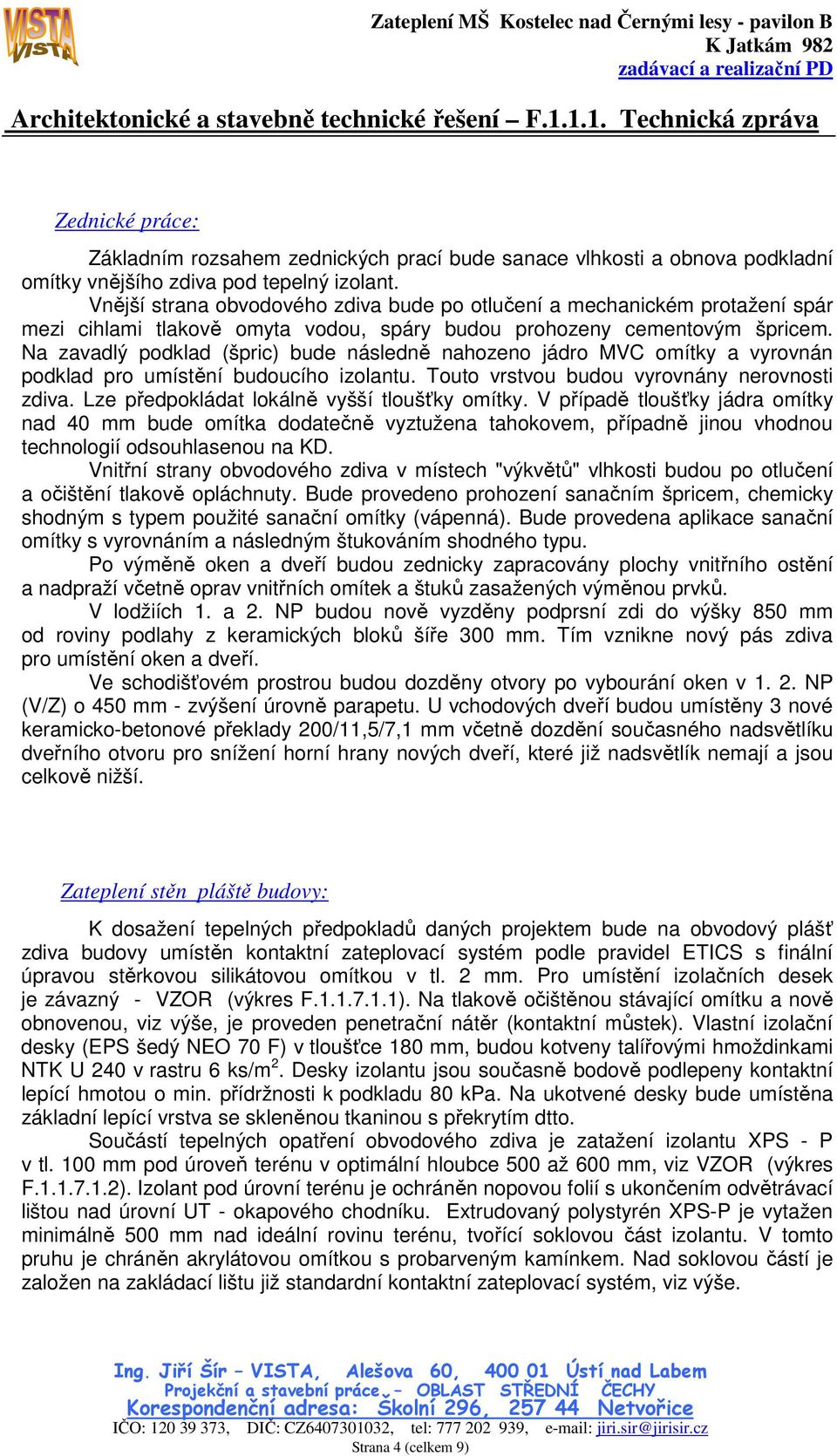 Na zavadlý podklad (špric) bude následně nahozeno jádro MVC omítky a vyrovnán podklad pro umístění budoucího izolantu. Touto vrstvou budou vyrovnány nerovnosti zdiva.