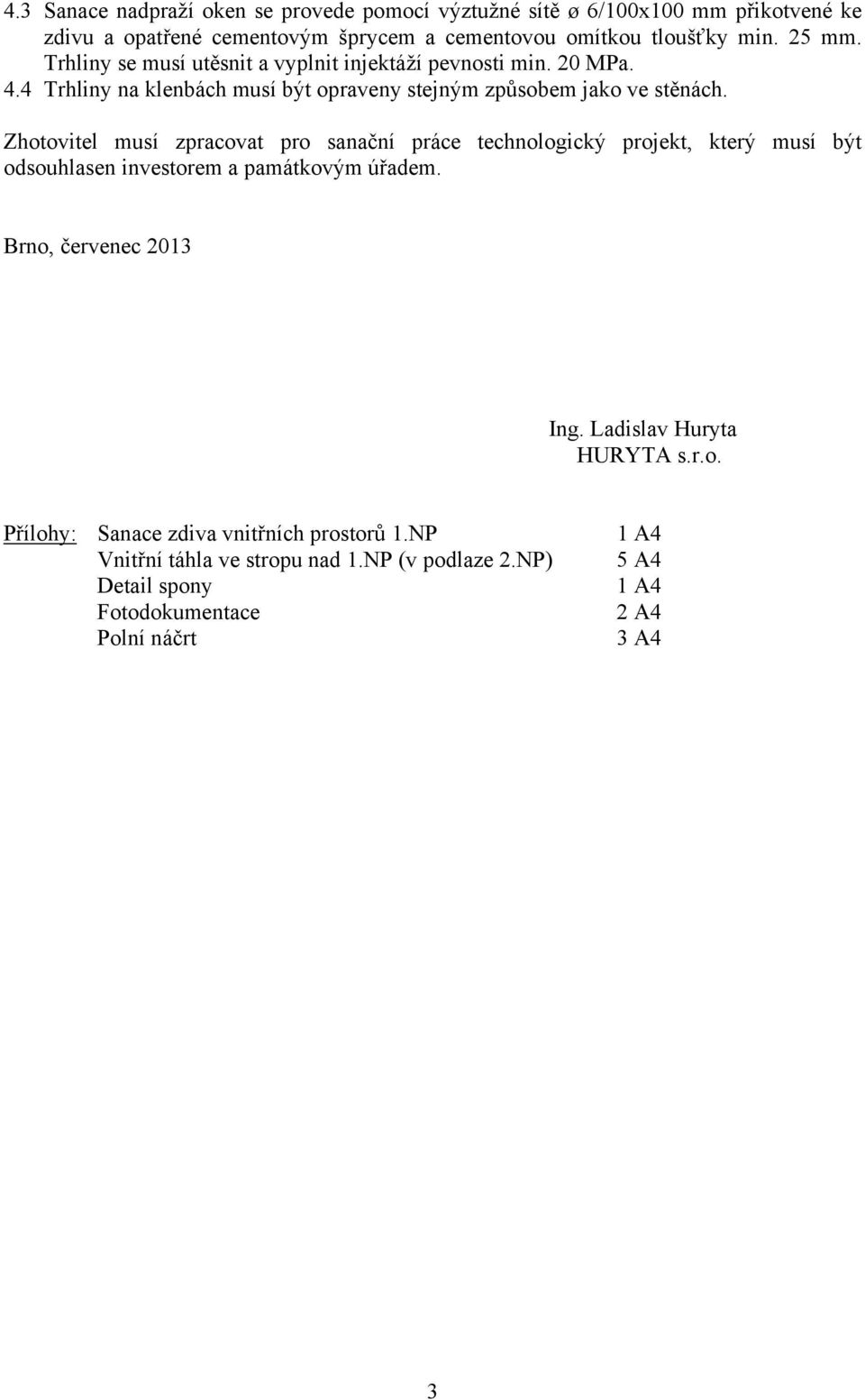 Zhotovitel musí zpracovat pro sanační práce technologický projekt, který musí být odsouhlasen investorem a památkovým úřadem. Brno, červenec 2013 Ing.