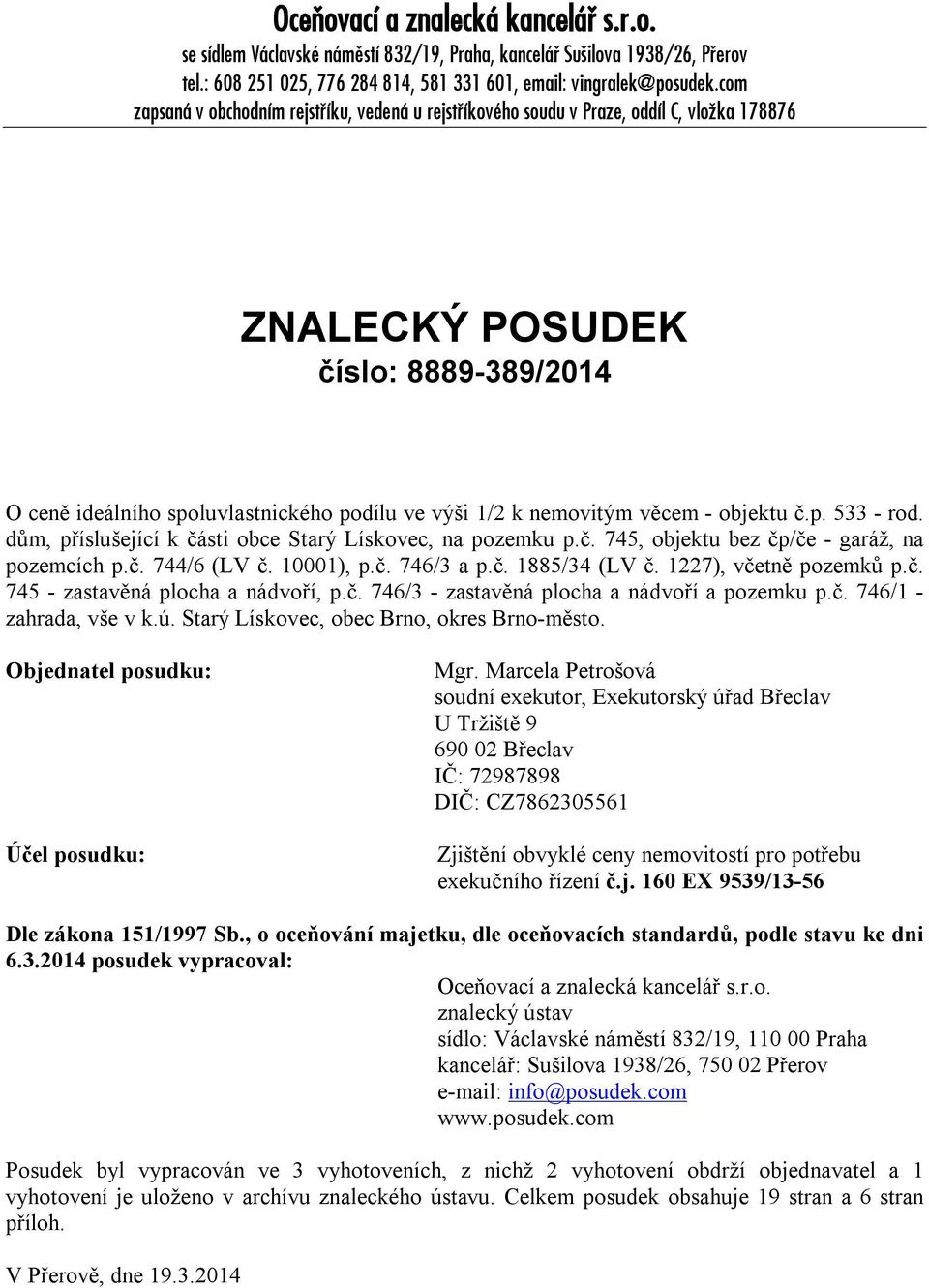 věcem - objektu č.p. 533 - rod. dům, příslušející k části obce Starý Lískovec, na pozemku p.č. 745, objektu bez čp/če - garáž, na pozemcích p.č. 744/6 (LV č. 10001), p.č. 746/3 a p.č. 1885/34 (LV č.