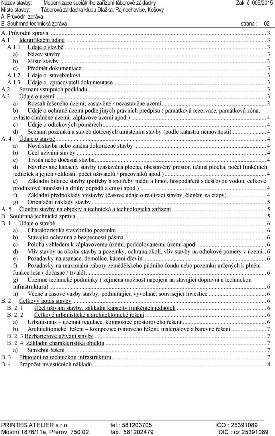 .. 3 b) Údaje o ochraně území podle jiných právních předpisů ( památková rezervace, památková zóna, zvláště chráněné území, záplavové území apod.)... 4 c) Údaje o odtokových poměrech.