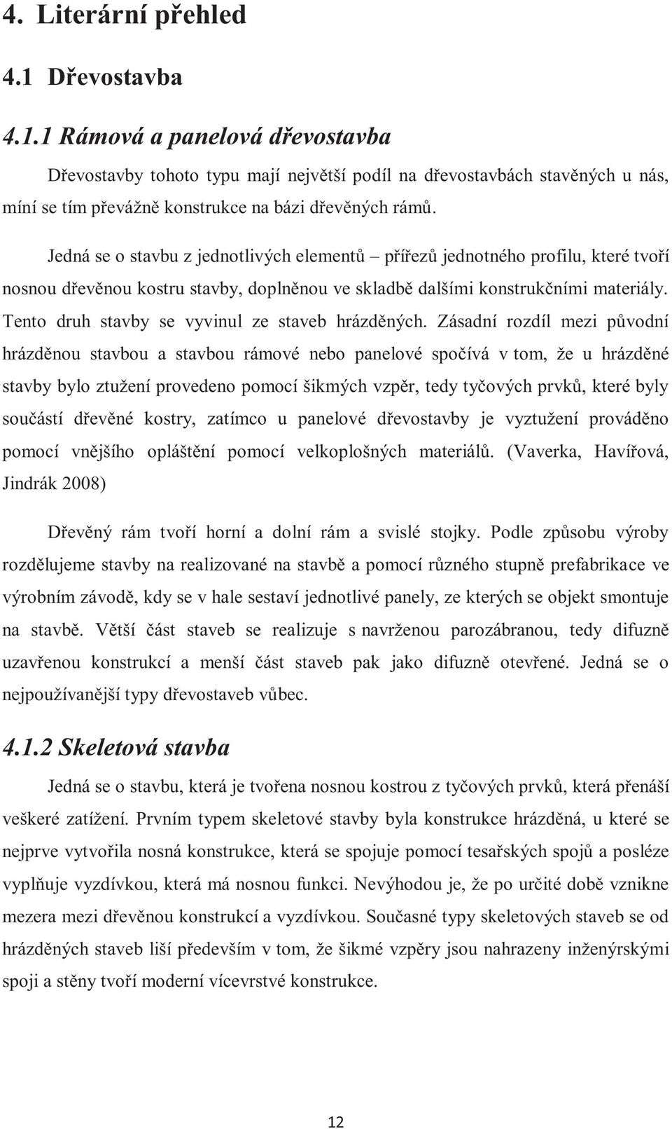Tento druh stavby se vyvinul ze staveb hrázděných.