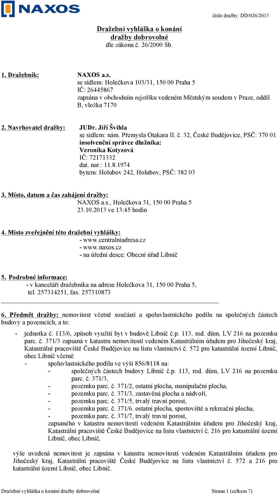 Přemysla Otakara II. č. 32, České Budějovice, PSČ: 370 01 insolvenční správce dlužníka: Veronika Kotyzová IČ: 72171332 dat. nar.: 11.8.1974 bytem: Holubov 242, Holubov, PSČ: 382 03 3.