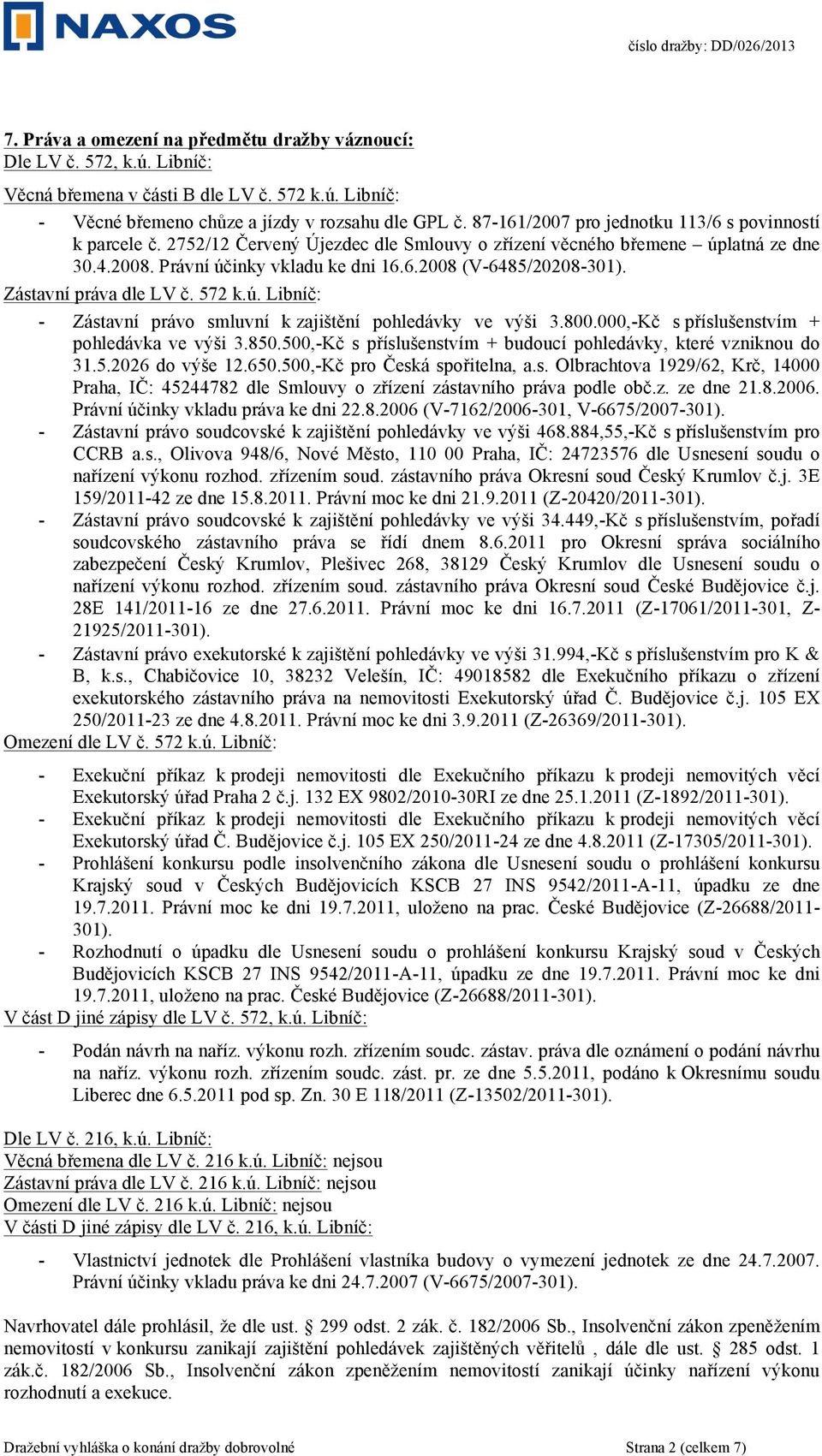 Zástavní práva dle LV č. 572 k.ú. Libníč: - Zástavní právo smluvní k zajištění pohledávky ve výši 3.800.000,-Kč s příslušenstvím + pohledávka ve výši 3.850.