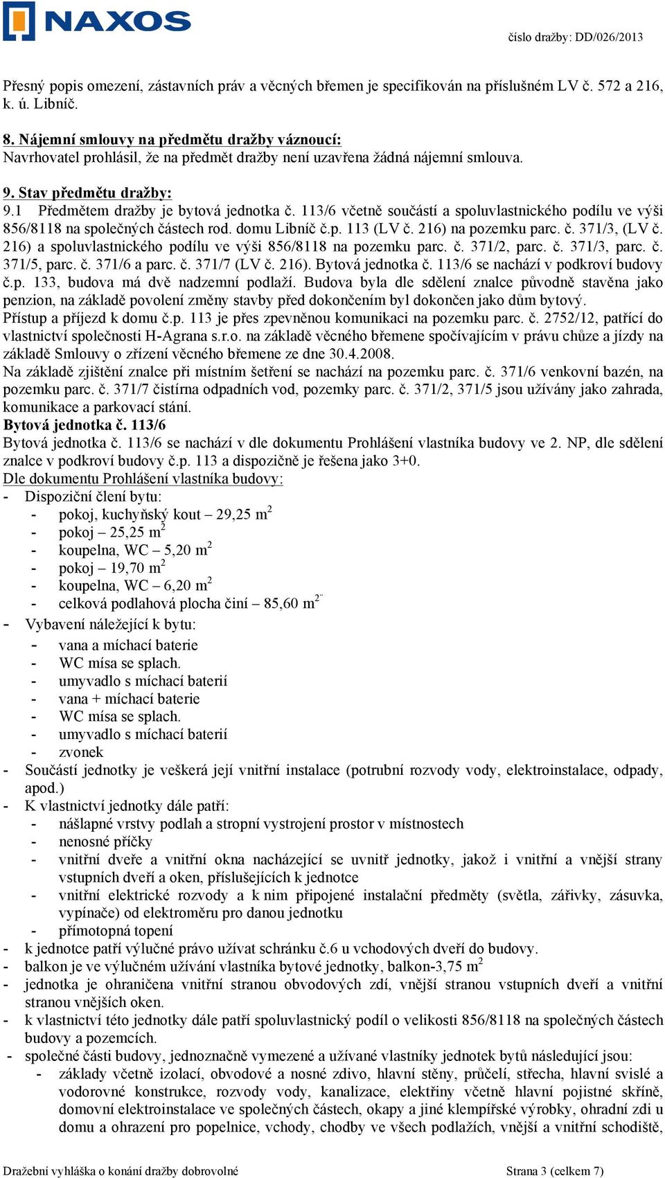 113/6 včetně součástí a spoluvlastnického podílu ve výši 856/8118 na společných částech rod. domu Libníč č.p. 113 (LV č. 216) na pozemku parc. č. 371/3, (LV č.