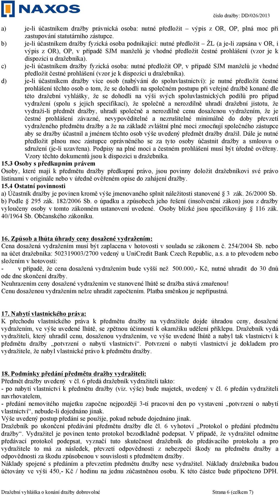 dražebníka). c) je-li účastníkem dražby fyzická osoba: nutné předložit OP, v případě SJM manželů je vhodné předložit čestné prohlášení (vzor je k dispozici u dražebníka).