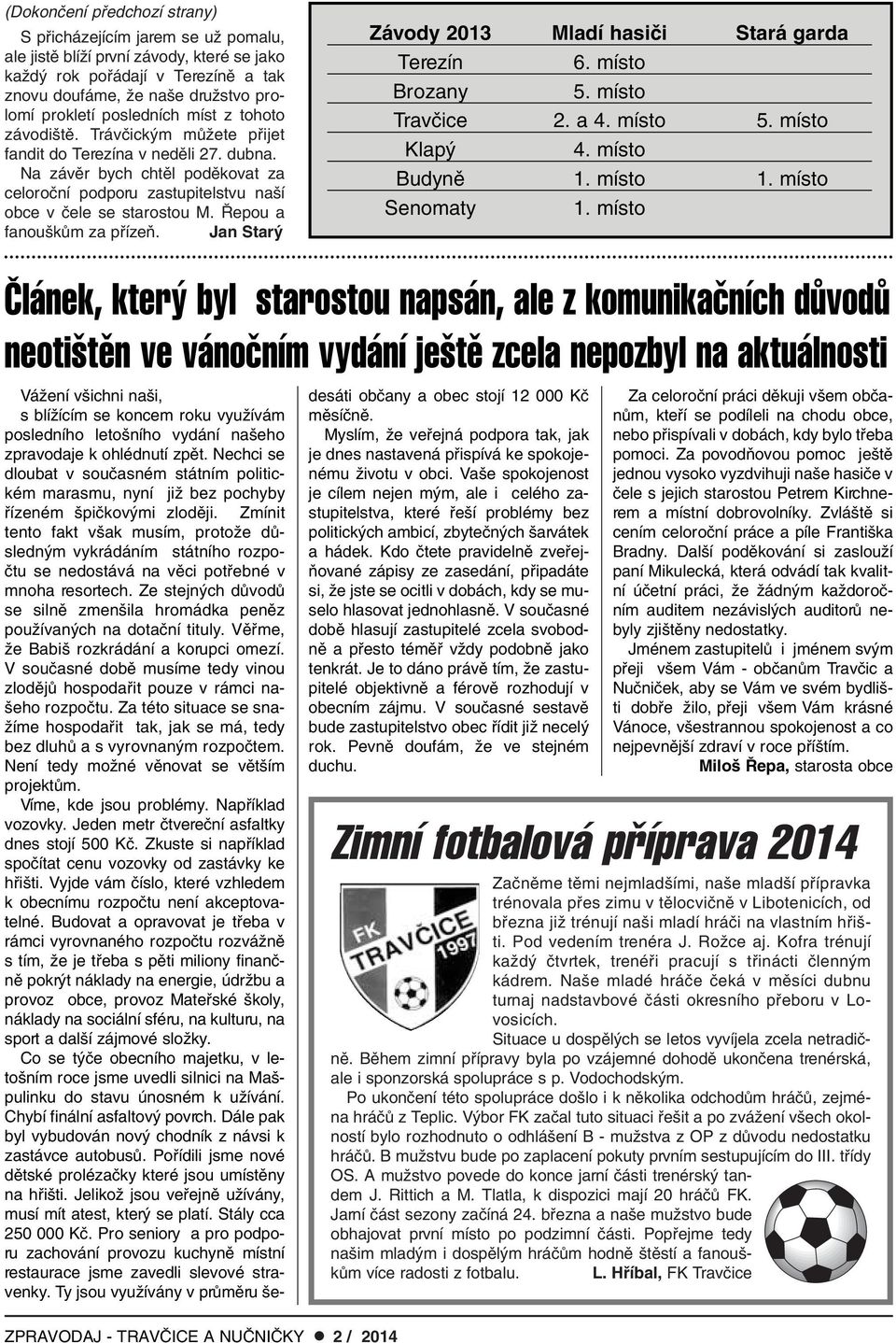 epou a fanou kûm za pfiízeà. Jan Star Závody 2013 Mladí hasiãi Stará garda Terezín 6. místo Brozany 5. místo Travãice 2. a 4. místo 5. místo Klap 4. místo Budynû 1. místo 1. místo Senomaty 1.