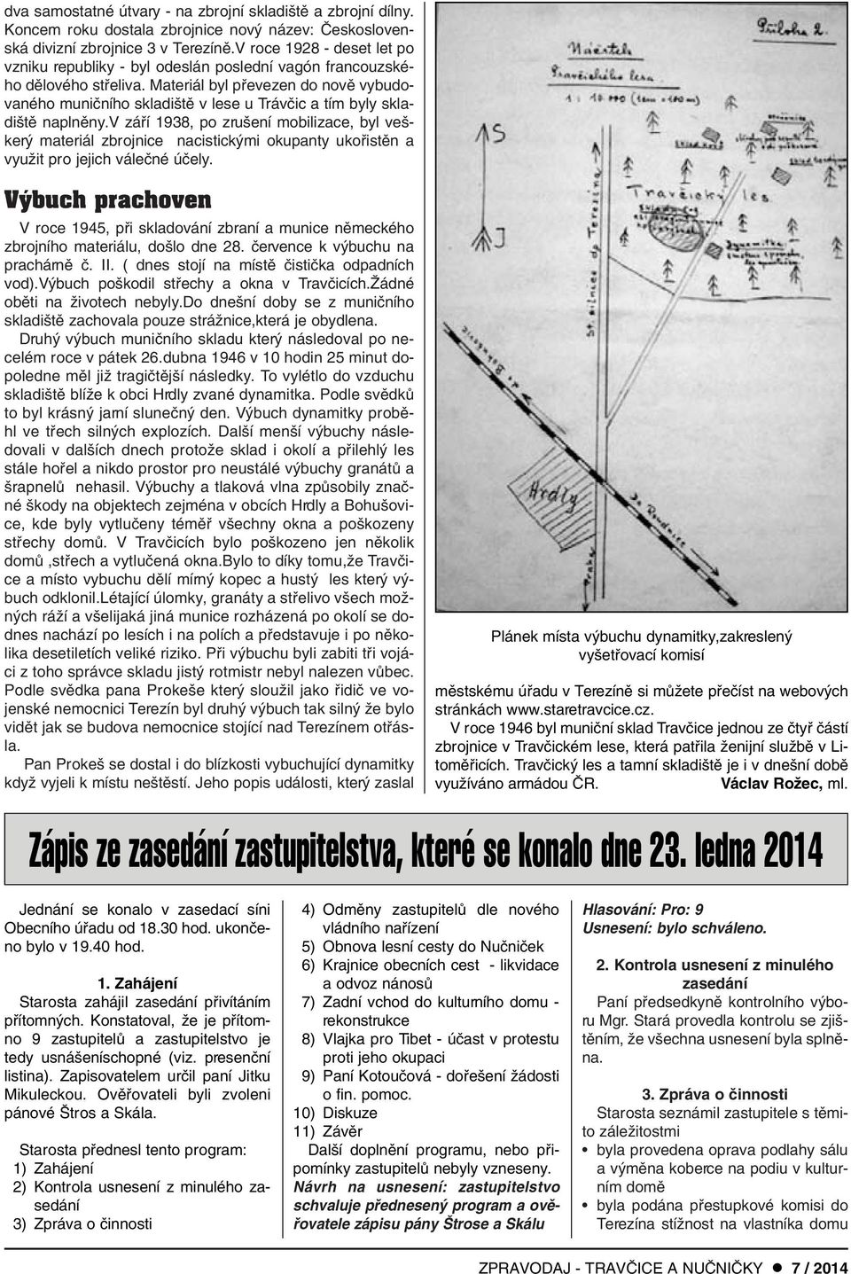 Materiál byl pfievezen do novû vybudovaného muniãního skladi tû v lese u Trávãic a tím byly skladi tû naplnûny.