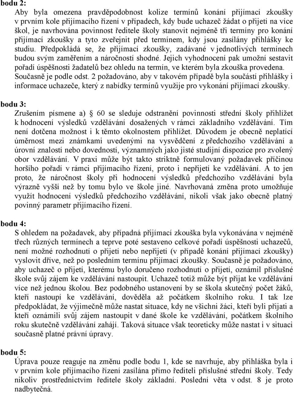 Předpokládá se, že přijímací zkoušky, zadávané v jednotlivých termínech budou svým zaměřením a náročností shodné.