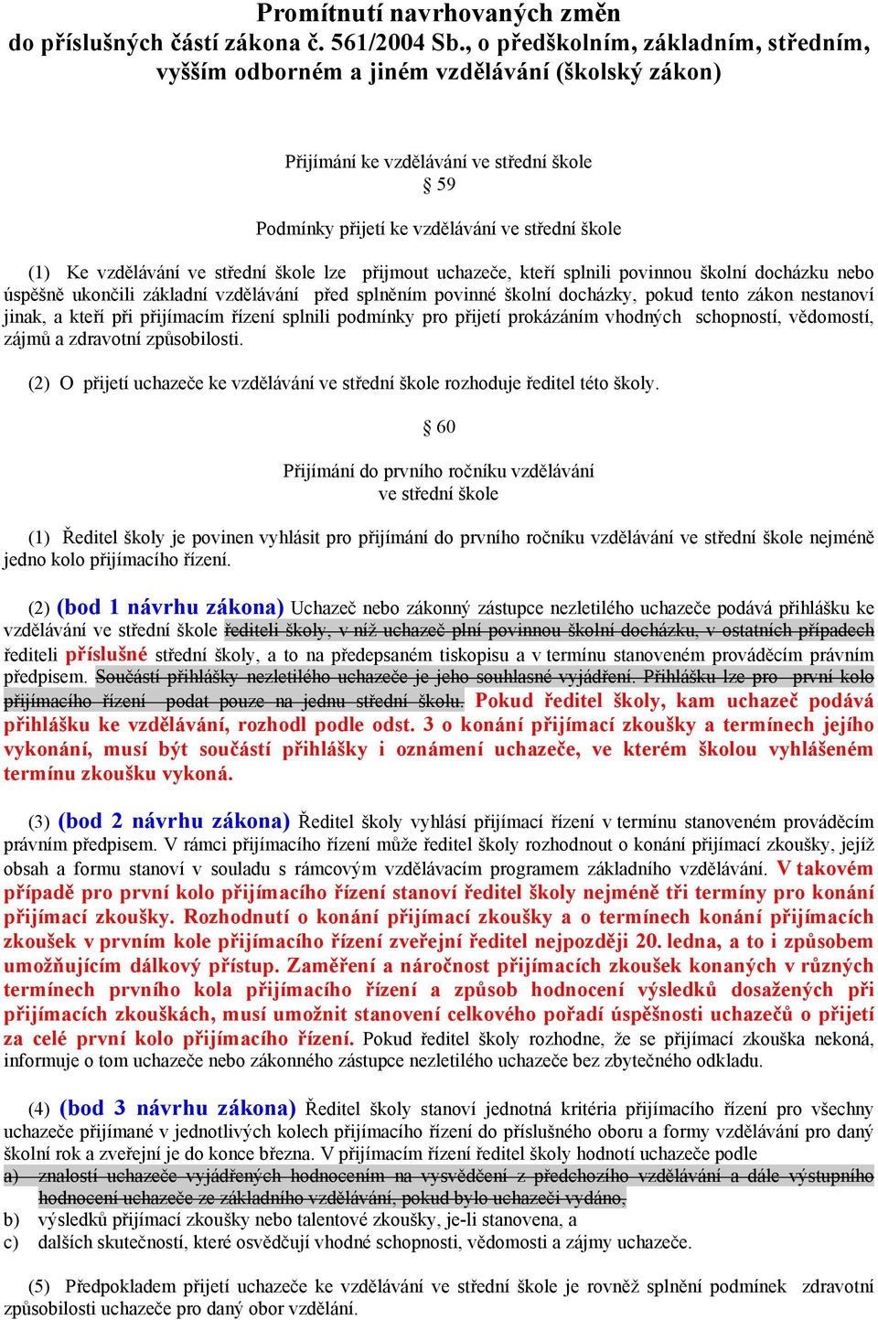 ve střední škole lze přijmout uchazeče, kteří splnili povinnou školní docházku nebo úspěšně ukončili základní vzdělávání před splněním povinné školní docházky, pokud tento zákon nestanoví jinak, a