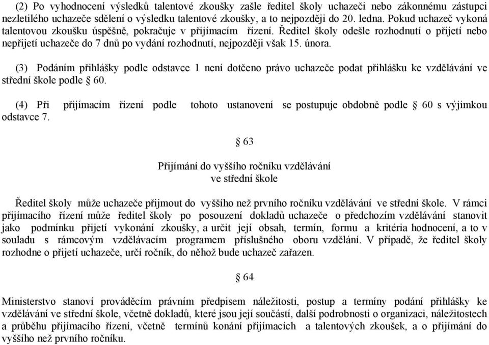 února. (3) Podáním přihlášky podle odstavce 1 není dotčeno právo uchazeče podat přihlášku ke vzdělávání ve střední škole podle 60.