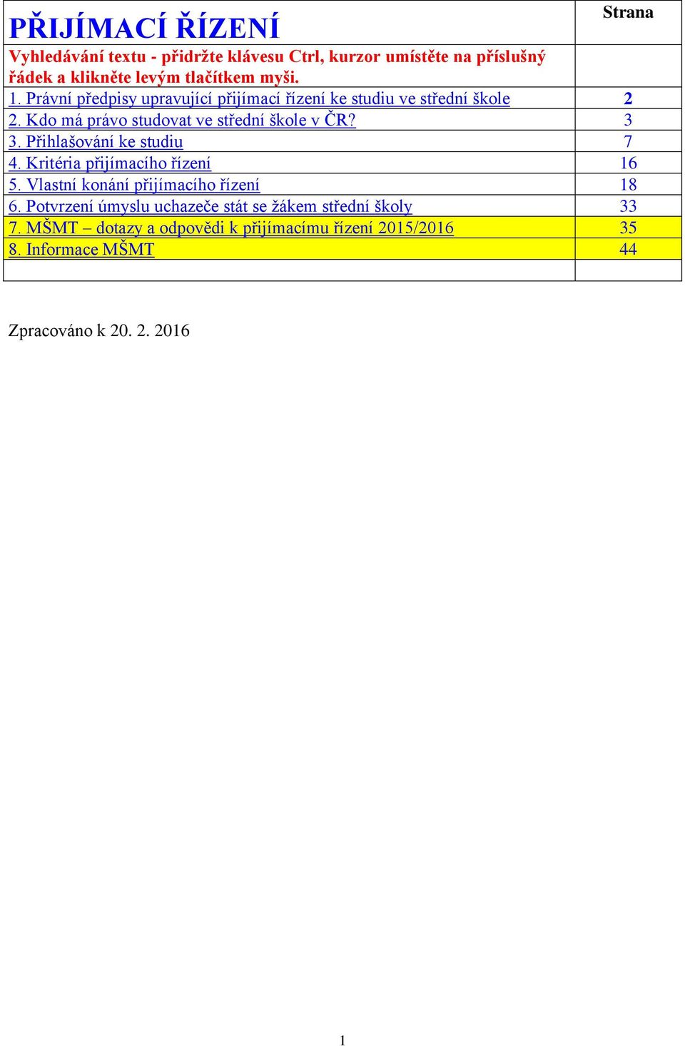 3 3. Přihlašování ke studiu 7 4. Kritéria přijímacího řízení 16 5. Vlastní konání přijímacího řízení 18 6.