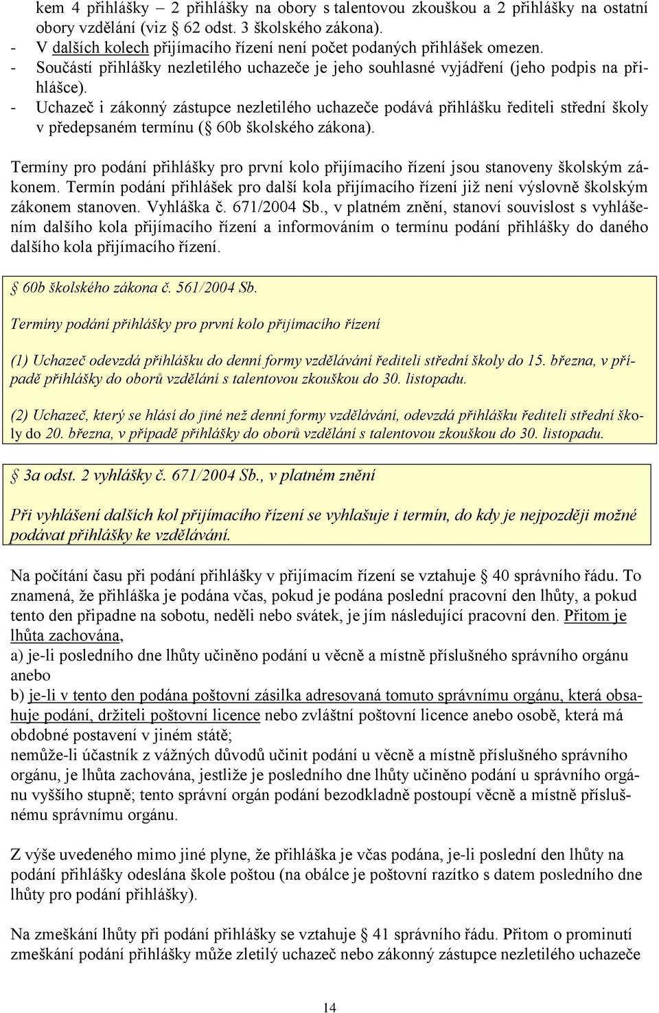 - Uchazeč i zákonný zástupce nezletilého uchazeče podává přihlášku řediteli střední školy v předepsaném termínu ( 60b školského zákona).