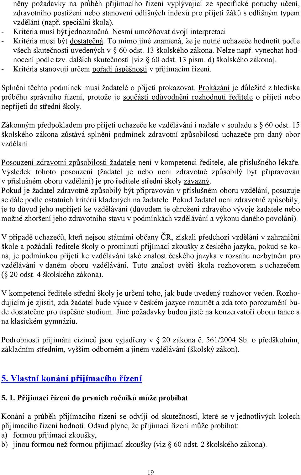 To mimo jiné znamená, že je nutné uchazeče hodnotit podle všech skutečností uvedených v 60 odst. 13 školského zákona. Nelze např. vynechat hodnocení podle tzv. dalších skutečností [viz 60 odst.