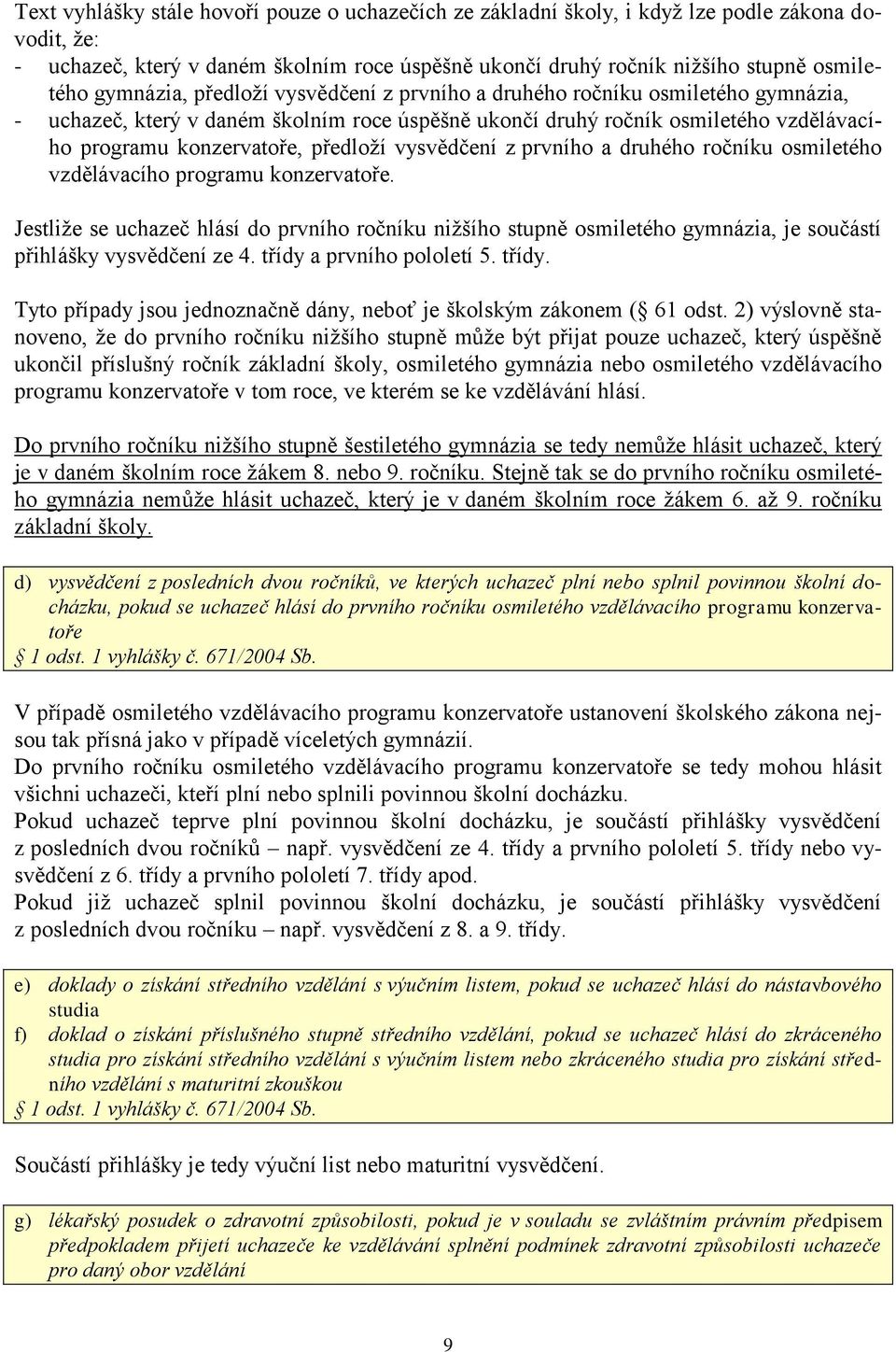 předloží vysvědčení z prvního a druhého ročníku osmiletého vzdělávacího programu konzervatoře.