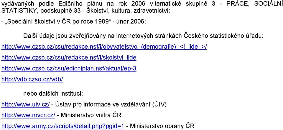 nsf/i/obyvatelstvo_(demografie)_<!_lide_>/ http://www.czso.cz/csu/redakce.nsf/i/skolstvi_lide http://www.czso.cz/csu/edicniplan.nsf/aktual/ep-3 http://vdb.czso.cz/vdb/ nebo dalších institucí: http://www.