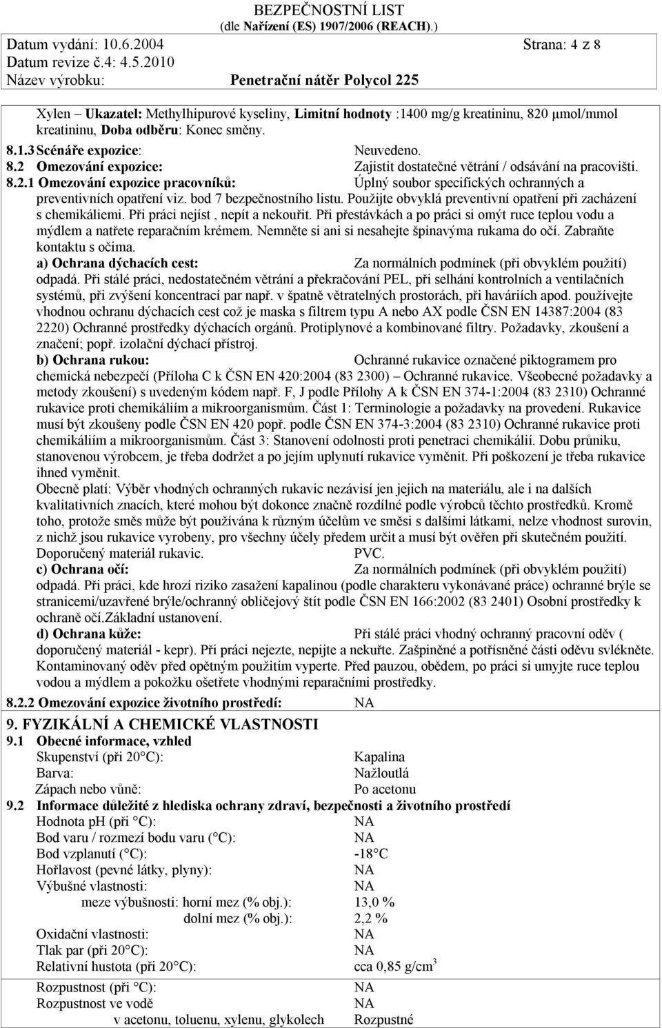 bod 7 bezpečnostního listu. Použijte obvyklá preventivní opatření při zacházení s chemikáliemi. Při práci nejíst, nepít a nekouřit.
