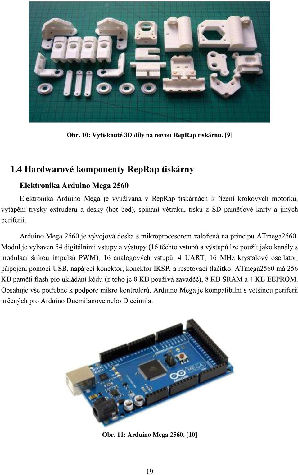 bed), spínání větráku, tisku z SD paměťové karty a jiných periferií. Arduino Mega 2560 je vývojová deska s mikroprocesorem založená na principu ATmega2560.