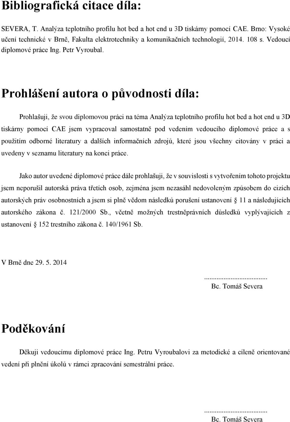 Prohlášení autora o původnosti díla: Prohlašuji, že svou diplomovou práci na téma Analýza teplotního profilu hot bed a hot end u 3D tiskárny pomocí CAE jsem vypracoval samostatně pod vedením