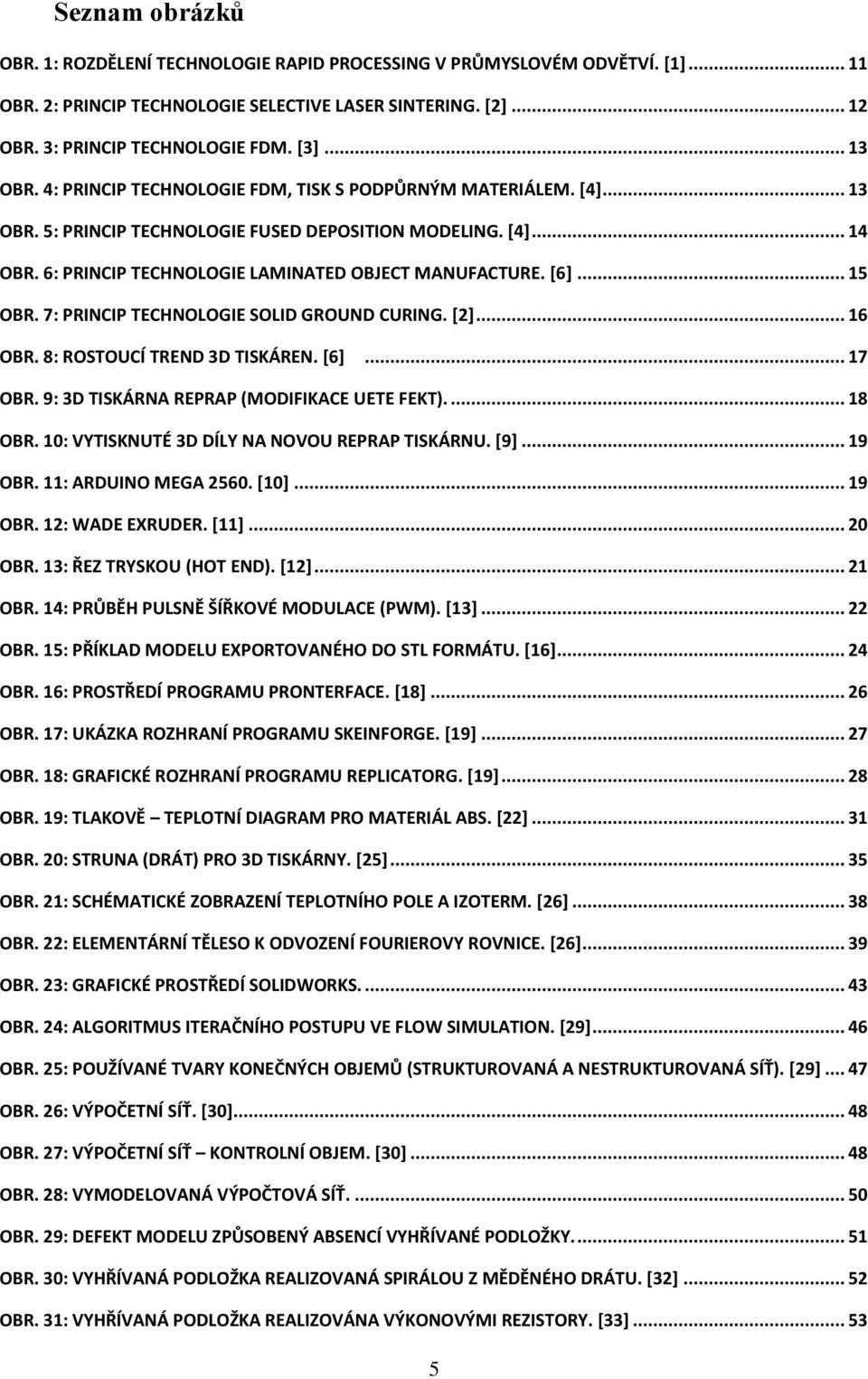 [6]... 15 OBR. 7: PRINCIP TECHNOLOGIE SOLID GROUND CURING. [2]... 16 OBR. 8: ROSTOUCÍ TREND 3D TISKÁREN. [6]... 17 OBR. 9: 3D TISKÁRNA REPRAP (MODIFIKACE UETE FEKT).... 18 OBR.