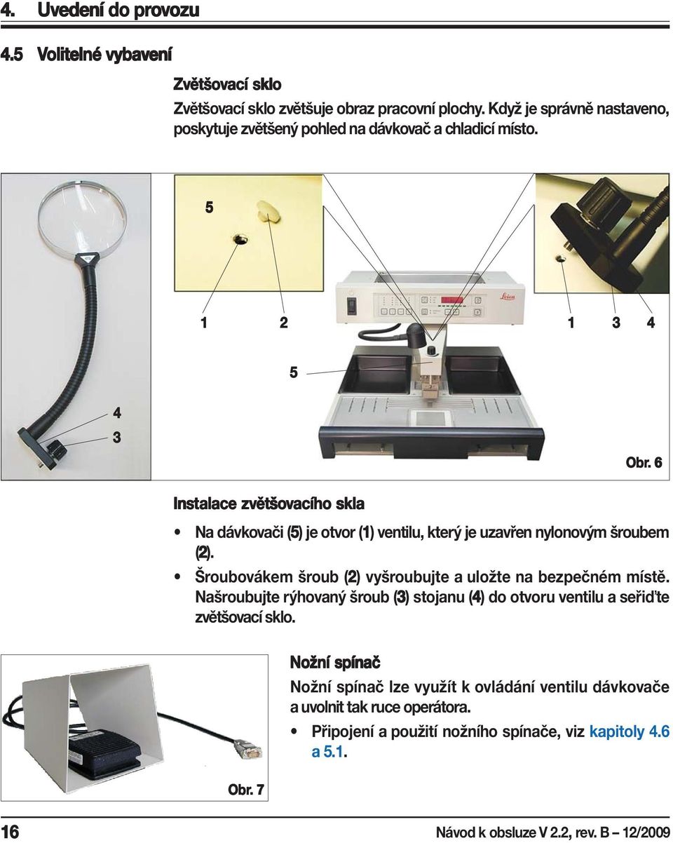 . 6 Instalace zvětšo ětšovacího skla Na dávkovači (5) je otvor (1) ventilu, který je uzavřen nylonovým šroubem (2).