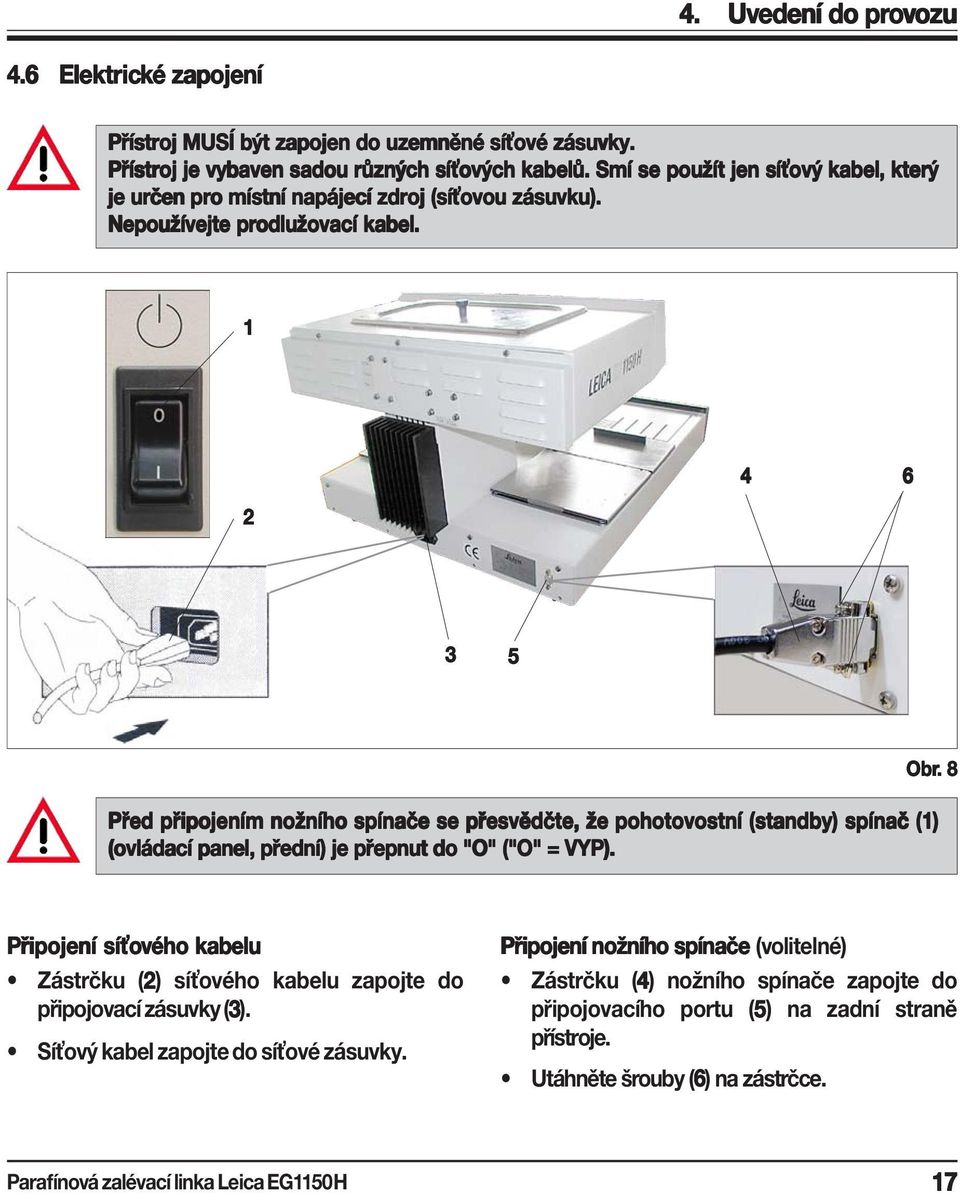 . 8 Před připojením nožního spínače se přesvědčte, že pohotovostní (standby) spínač (1) (ovládací panel, přední) je přepnut do "O" ("O" = VYP).