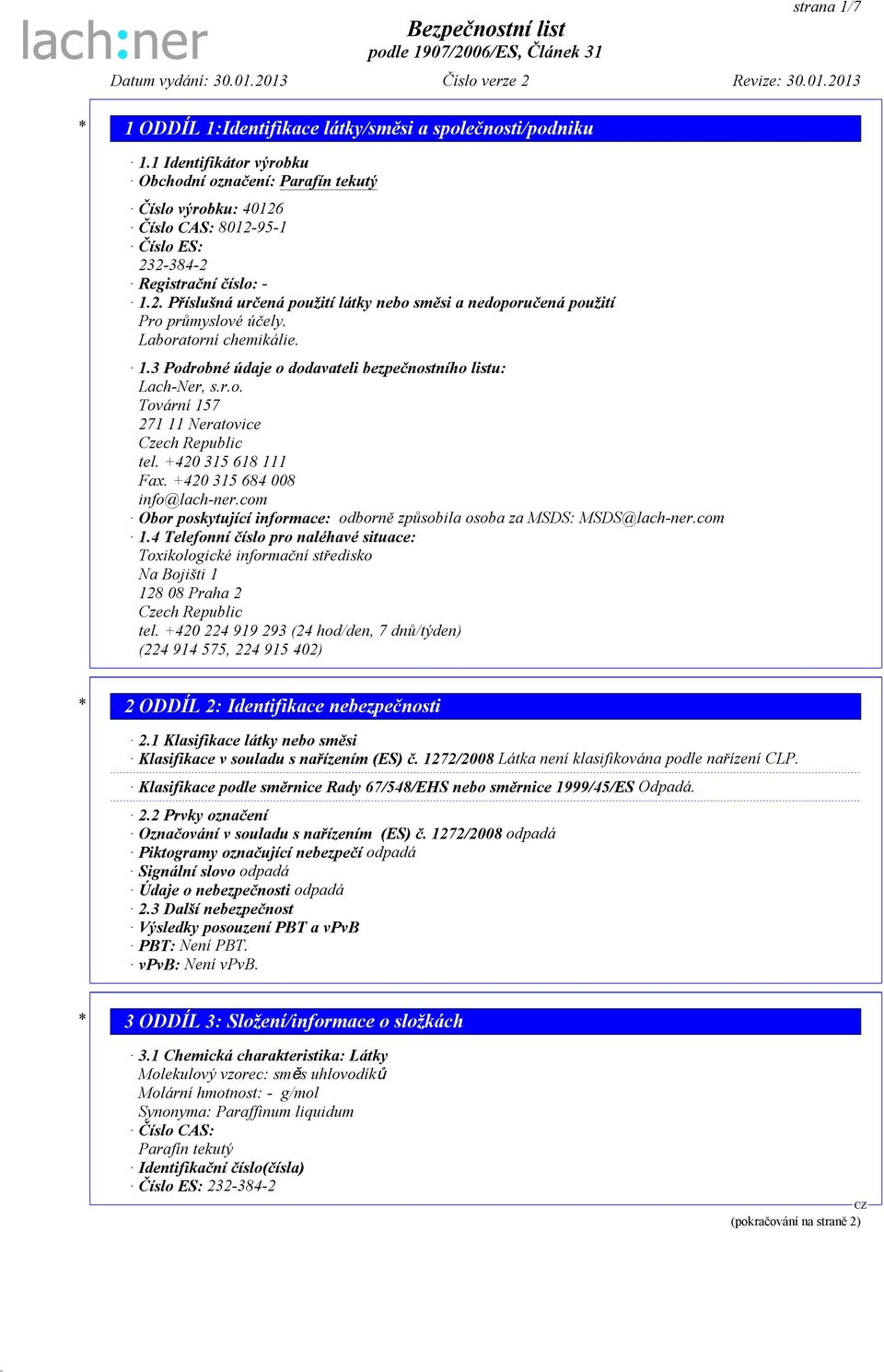 r.o. Tovární 157 271 11 Neratovice Czech Republic tel. +420 315 618 111 Fax. +420 315 684 008 info@lach-ner.com Obor poskytující informace: odborně způsobila osoba za MSDS: MSDS@lach-ner.com 1.