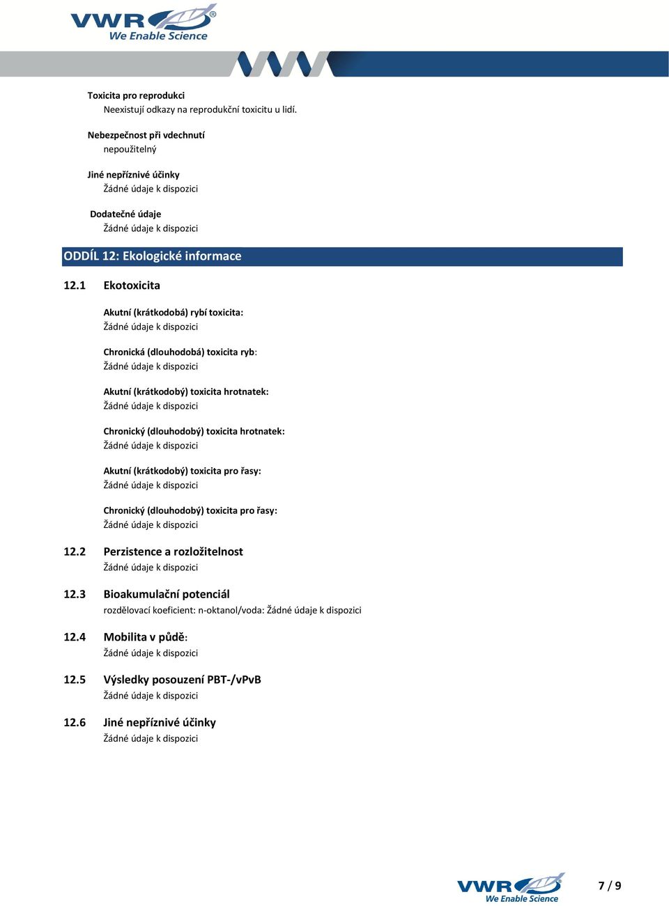 1 Ekotoxicita Akutní (krátkodobá) rybí toxicita: Chronická (dlouhodobá) toxicita ryb: Akutní (krátkodobý) toxicita hrotnatek: Chronický (dlouhodobý)