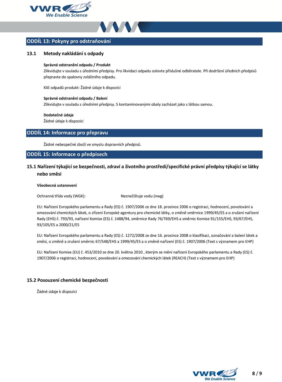 S kontaminovanými obaly zacházet jako s látkou samou. Dodatečné údaje ODDÍL 14: Informace pro přepravu Žádné nebezpečné zboží ve smyslu dopravních předpisů. ODDÍL 15: Informace o předpisech 15.