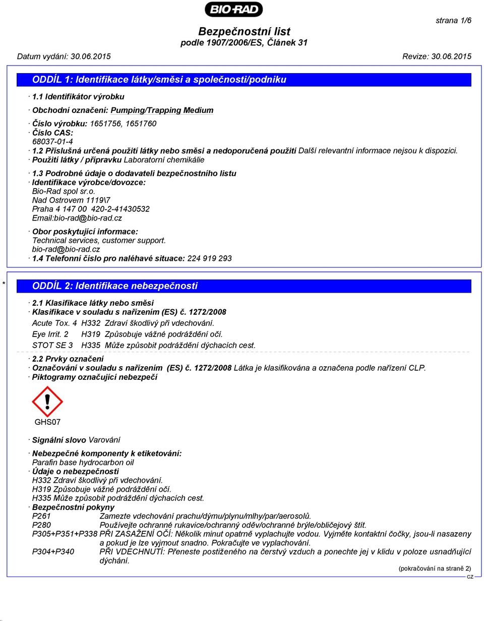 3 Podrobné údaje o dodavateli bezpečnostního listu Identifikace výrobce/dovozce: Bio-Rad spol sr.o. Nad Ostrovem 1119\7 Praha 4 147 00 420-2-41430532 Email:bio-rad@bio-rad.