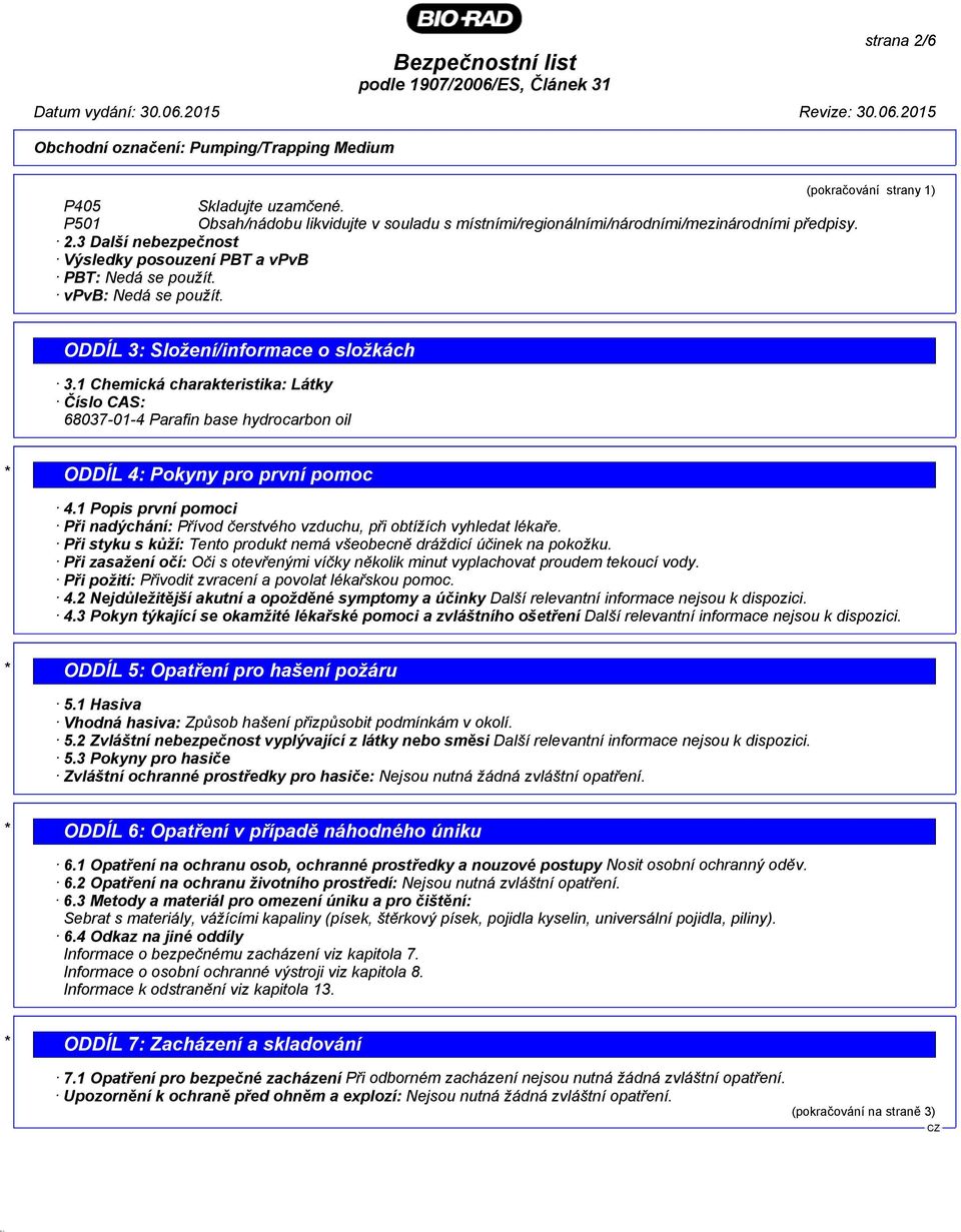 1 Chemická charakteristika: Látky Číslo CAS: 68037-01-4 Parafin base hydrocarbon oil * ODDÍL 4: Pokyny pro první pomoc 4.