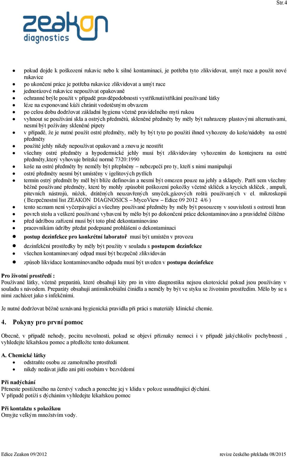 hygienu včetně pravidelného mytí rukou vyhnout se používání skla a ostrých předmětů, skleněné předměty by měly být nahrazeny plastovými alternativami, nesmí být požívány skleněné pipety v případě, že