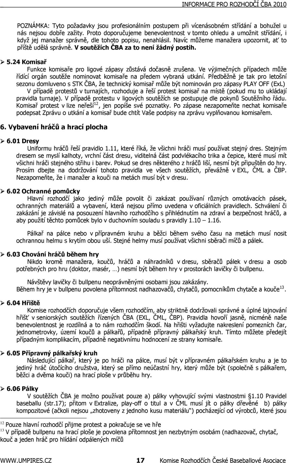 V soutěžích ČBA za to není žádný postih. 5.24 Komisař Funkce komisaře pro ligové zápasy zůstává dočasně zrušena.