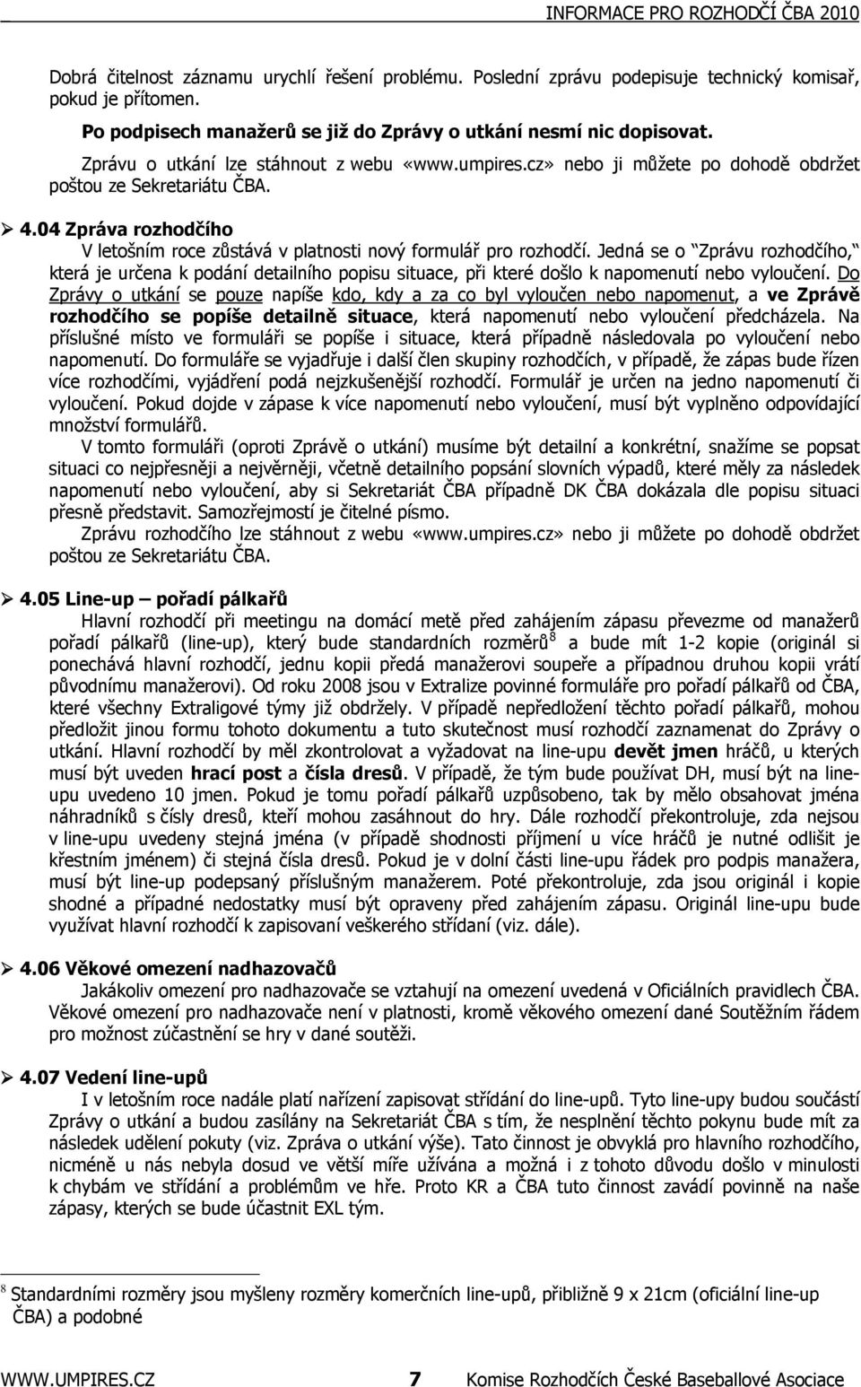 04 Zpráva rozhodčího V letošním roce zůstává v platnosti nový formulář pro rozhodčí.