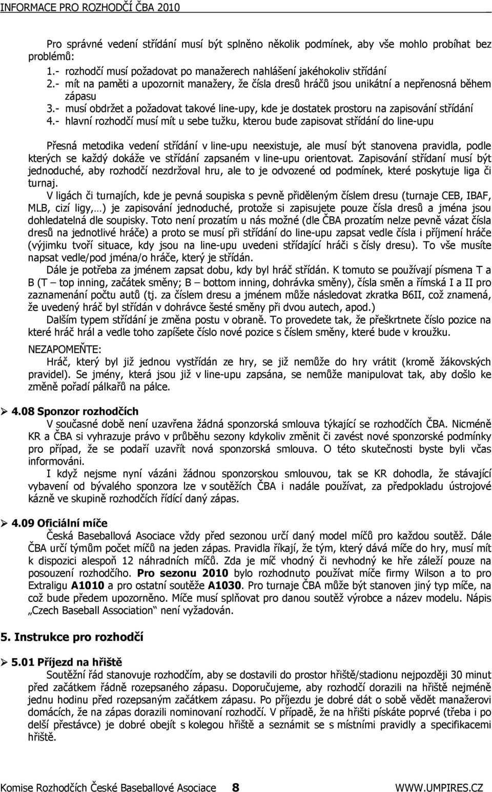 - musí obdržet a požadovat takové line-upy, kde je dostatek prostoru na zapisování střídání 4.