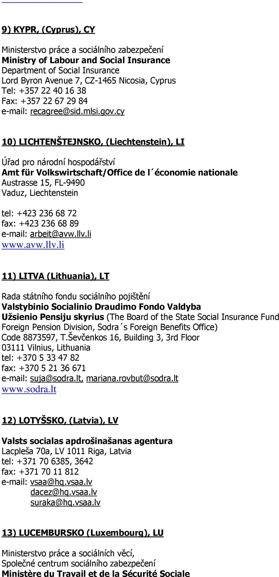 40 16 38 Fax: +357 22 67 29 84 e-mail: recagree@sid.mlsi.gov.