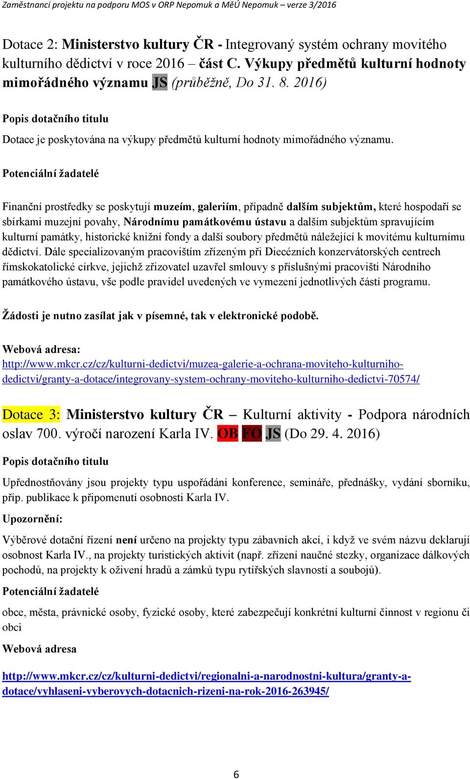 Ptenciální žadatelé Finanční prstředky se pskytují muzeím, galeriím, případně dalším subjektům, které hspdaří se sbírkami muzejní pvahy, Nárdnímu památkvému ústavu a dalším subjektům spravujícím