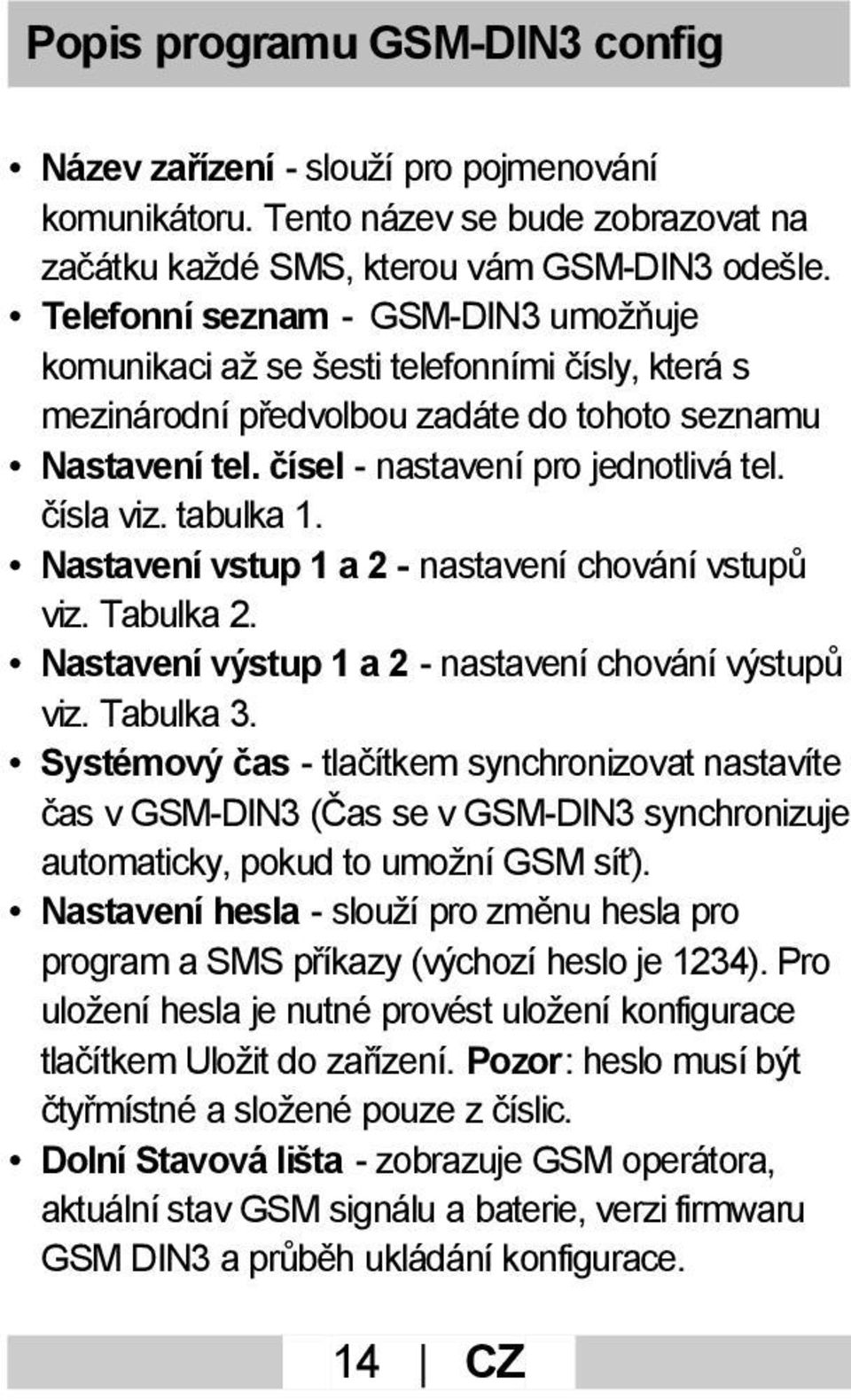 tabulka 1. Nastavení vstup 1 a 2 - nastavení chování vstupů viz. Tabulka 2. Nastavení výstup 1 a 2 - nastavení chování výstupů viz. Tabulka 3.